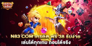n83-com-เครดิต-ฟรี-38-รับง่าย-เล่นได้ทุกเกม-ถอนได้จริง